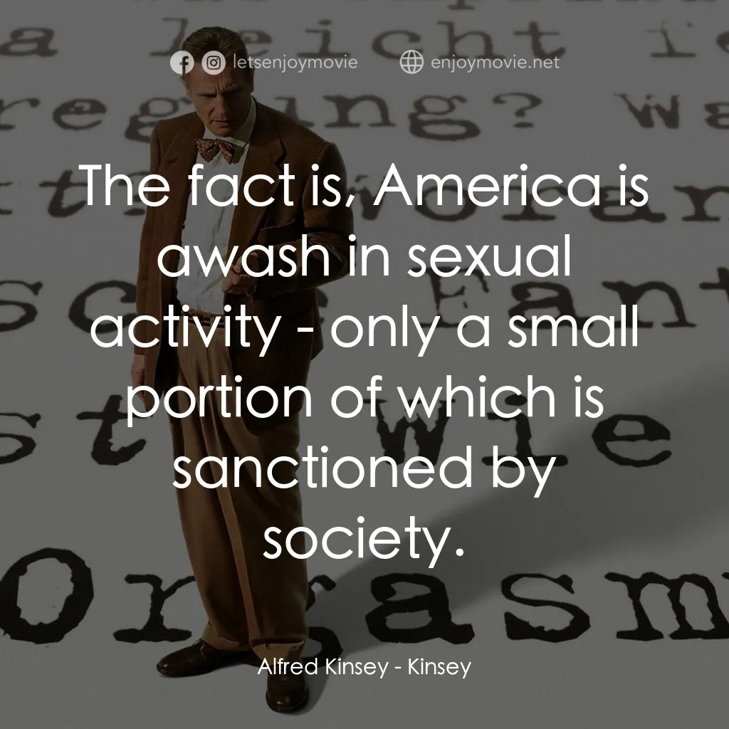 引人入性電影對白：Alfred Kinsey: The fact is, America is awash in sexual activity - only a small po
