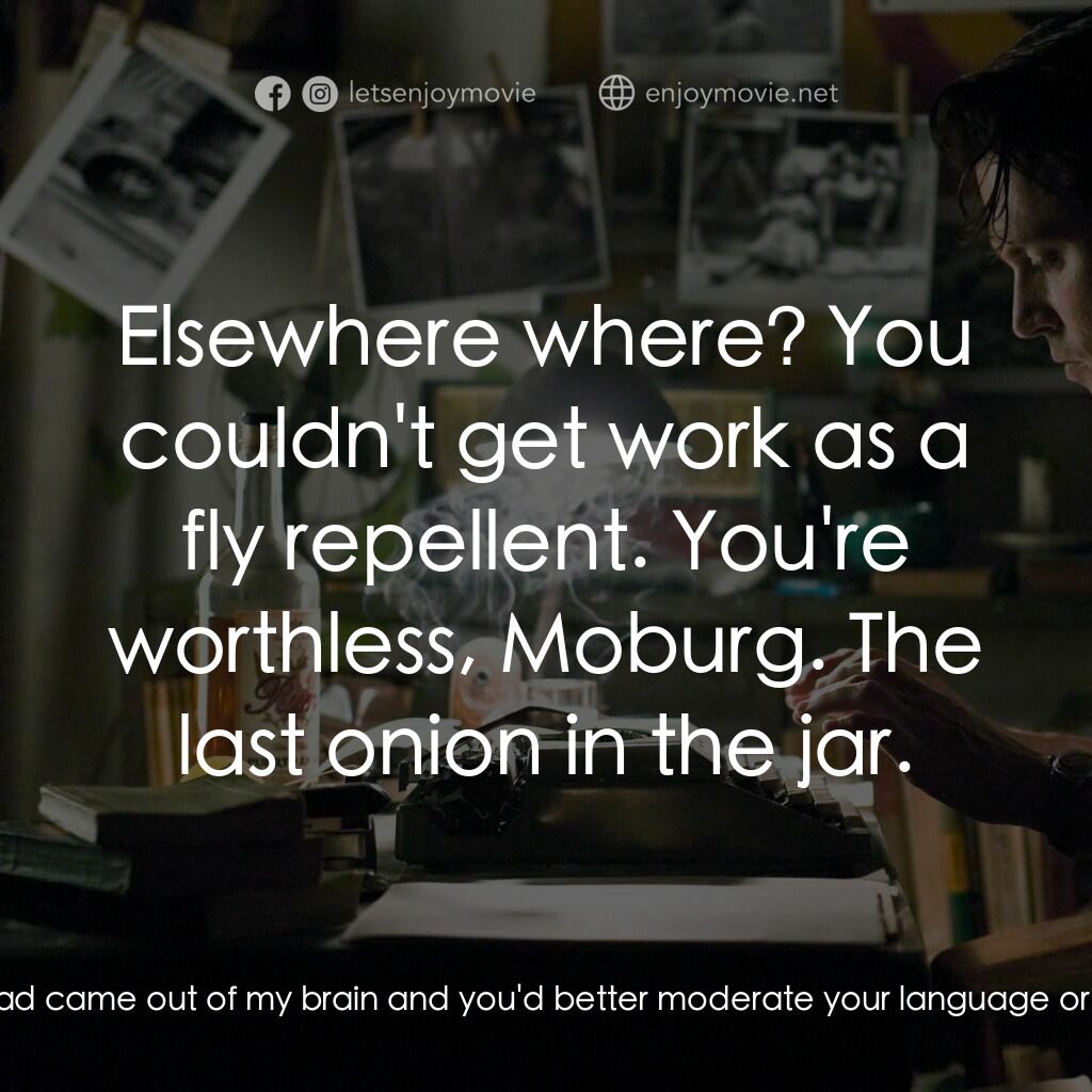 醉後型男日記電影對白：Moburg:  Two of the best scoops you ever had came out of my brain and you'd bette