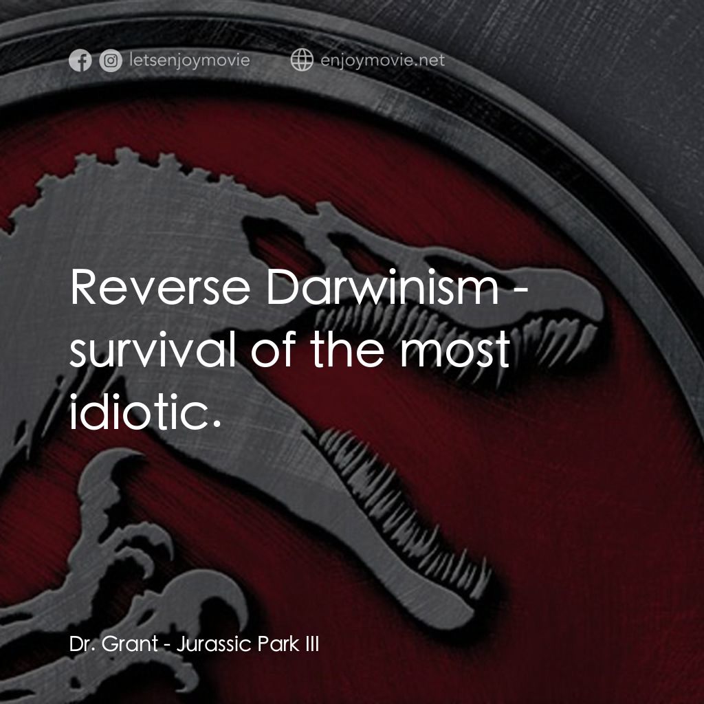 侏羅紀公園 3電影對白：Dr. Grant: Reverse Darwinism - survival of the most idiotic.