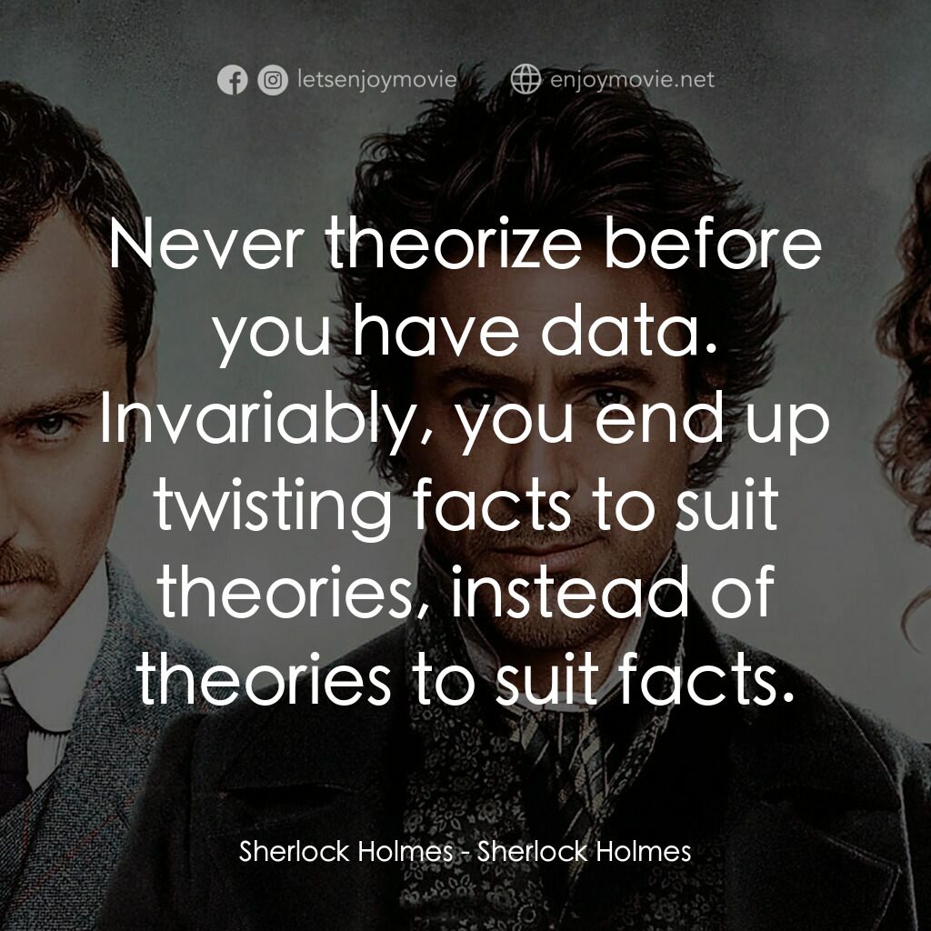 神探福爾摩斯電影對白：Sherlock Holmes:  Never theorize before you have data. Invariably, you end up twi