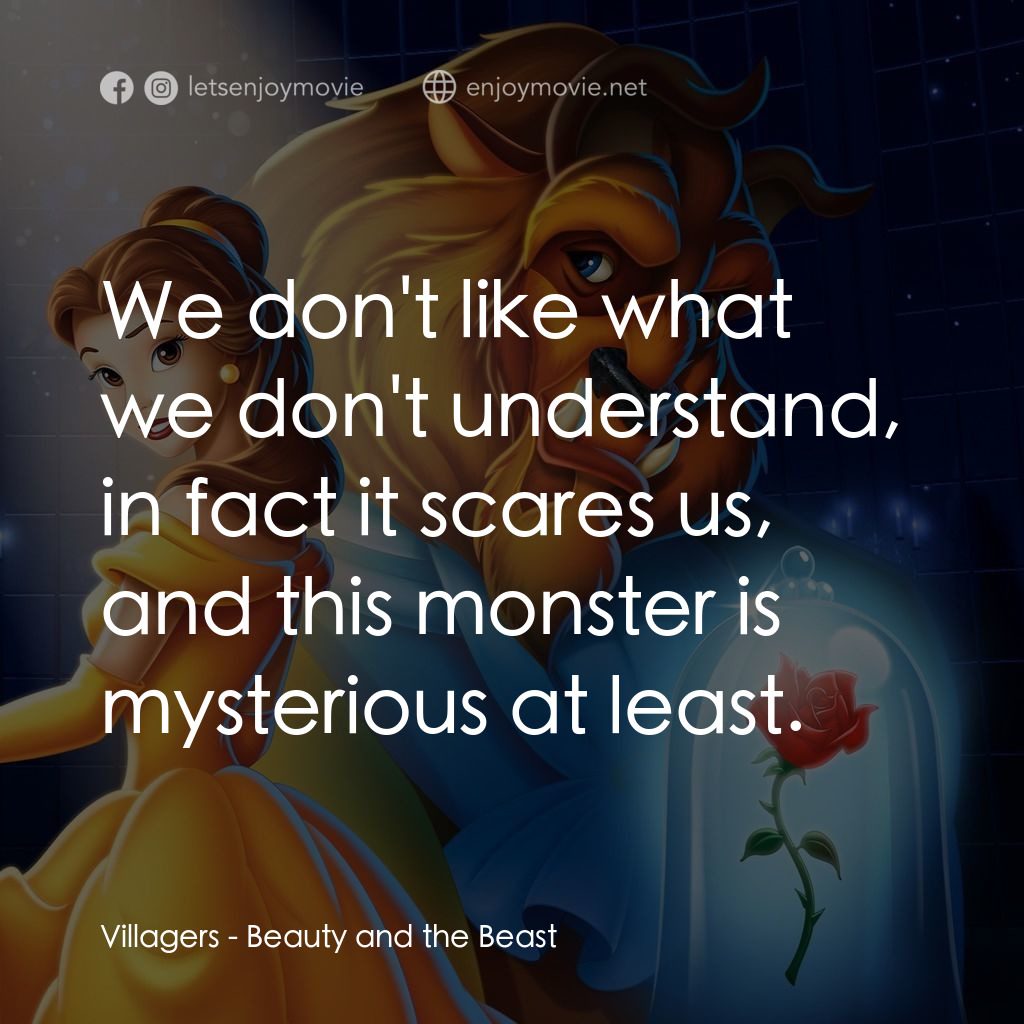 美女與野獸電影對白：Villagers: We don't like what we don't understand, in fact it scares us, and this
