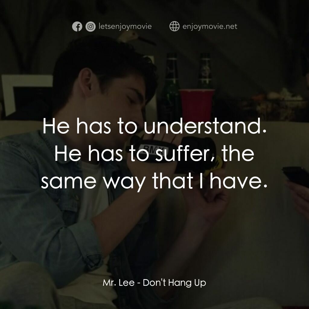 別掛電話電影對白：Mr. Lee:  He has to understand. He has to suffer, the same way that I have.