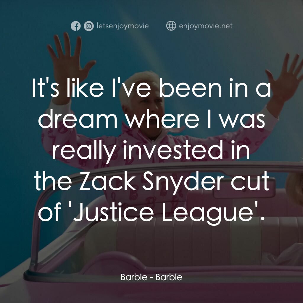 Barbie芭比電影對白：Barbie:  It's like I've been in a dream where I was really invested in the Zack S