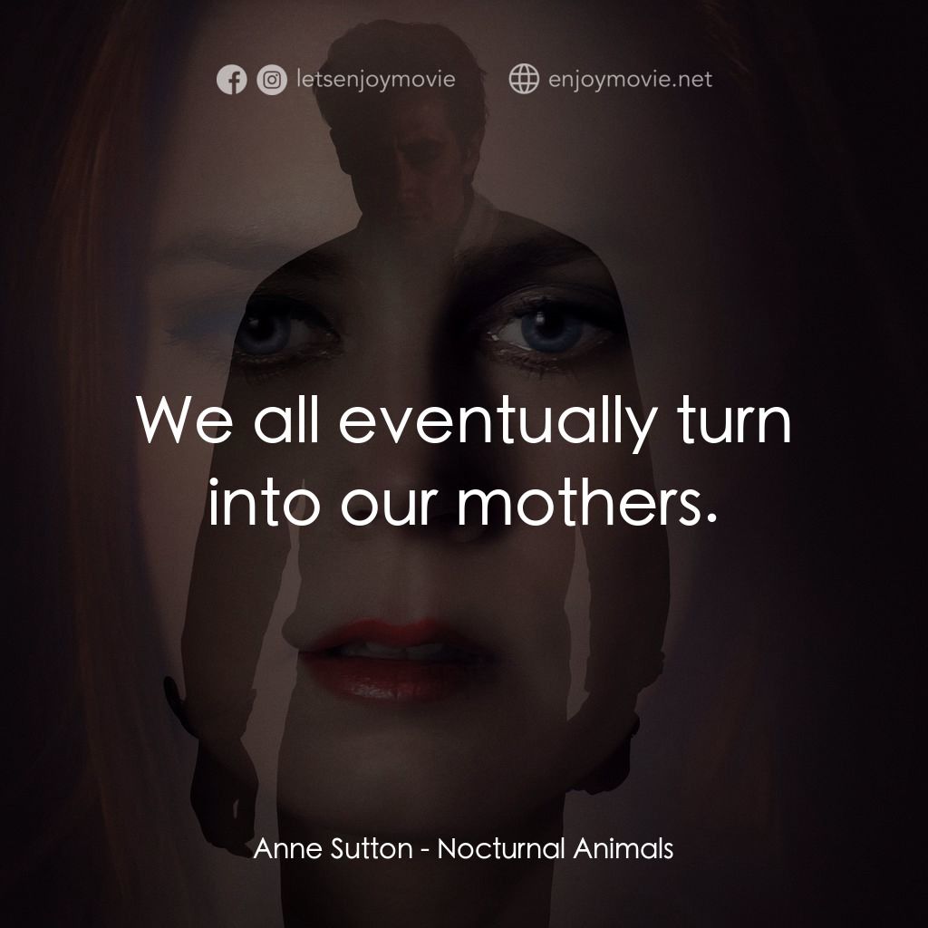 夜行動物電影對白：Anne Sutton: We all eventually turn into our mothers.