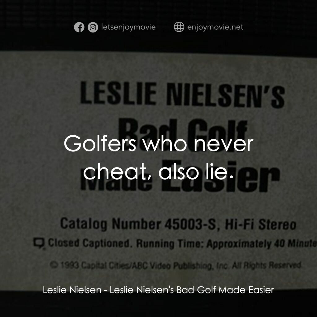 Leslie Nielsen's Bad Golf Made Easier電影對白：Leslie Nielsen:  Golfers who never cheat, also lie.