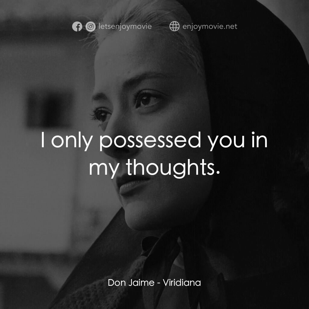薇麗狄雅娜電影對白：Don Jaime:  I only possessed you in my thoughts.