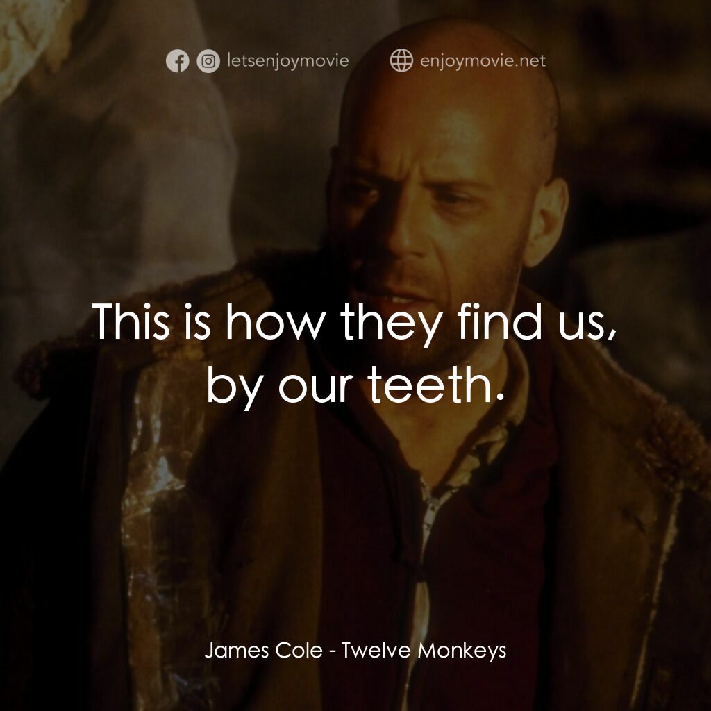 未來總動員電影對白：James Cole:  This is how they find us, by our teeth.