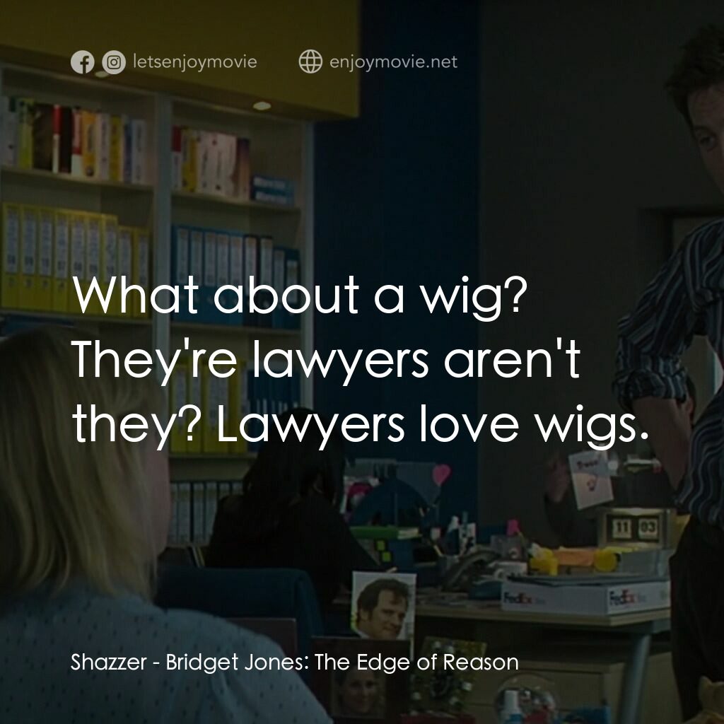 BJ 單身日記：男人禍水電影對白：Shazzer:  What about a wig? They're lawyers aren't they? Lawyers love wigs.
