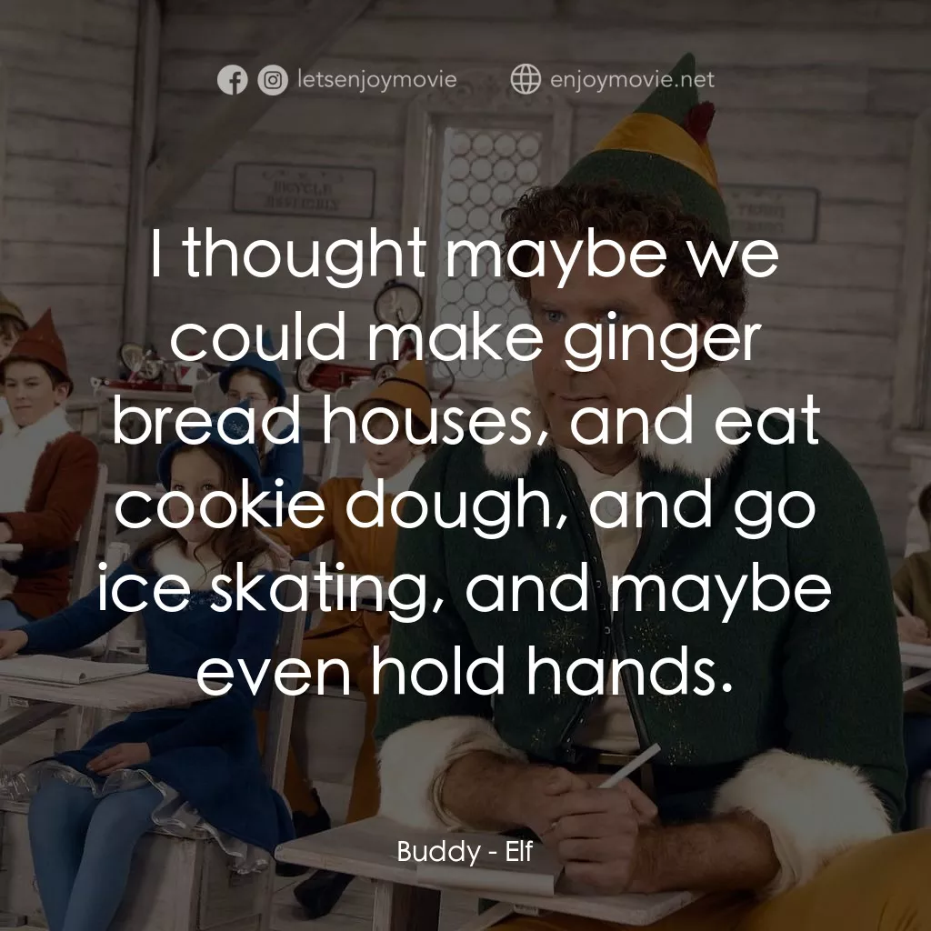聖誕精靈電影對白：Buddy: I thought maybe we could make ginger bread houses, and eat cookie dough, a