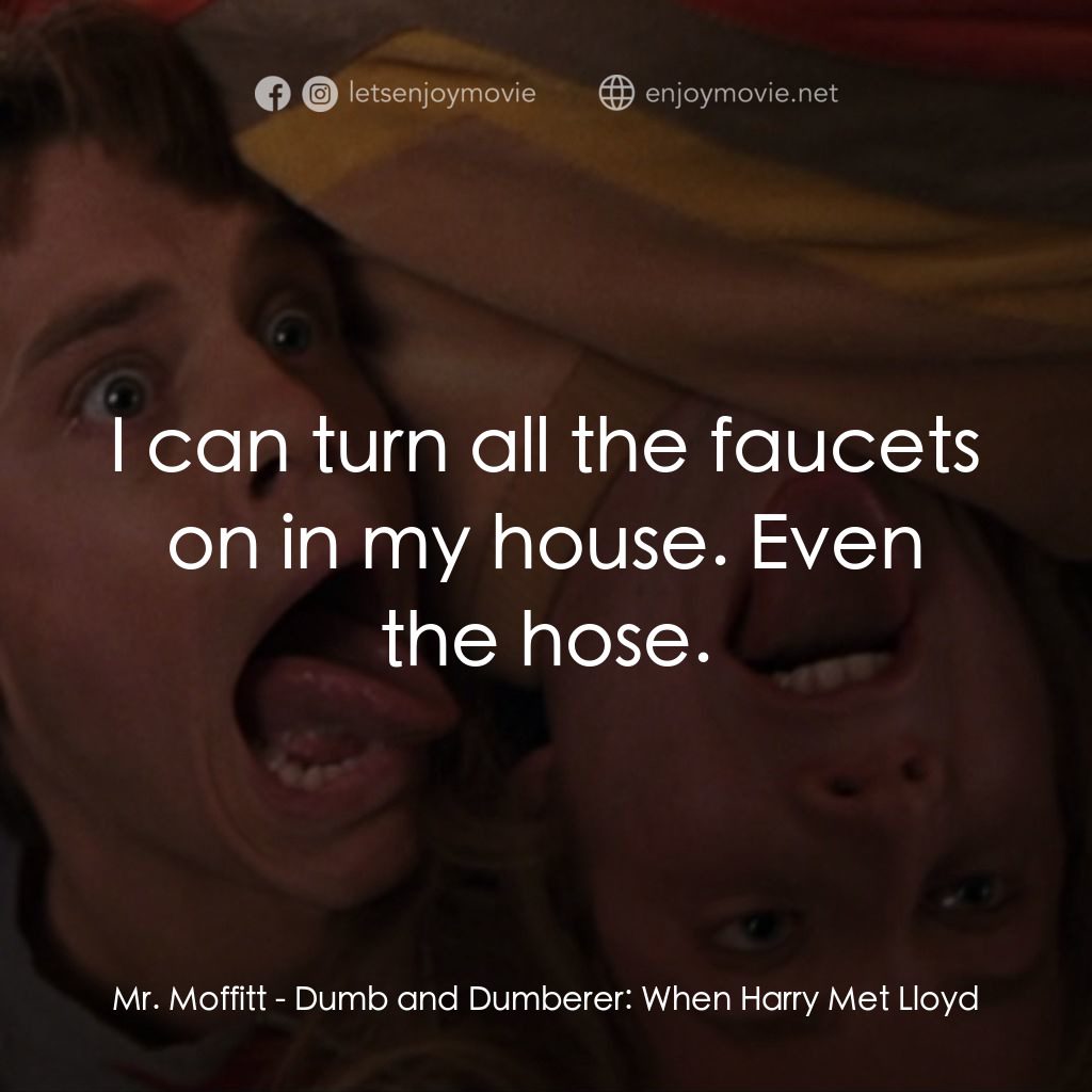 兩個頭一個大電影對白：Mr. Moffitt: I can turn all the faucets on in my house. Even the hose.