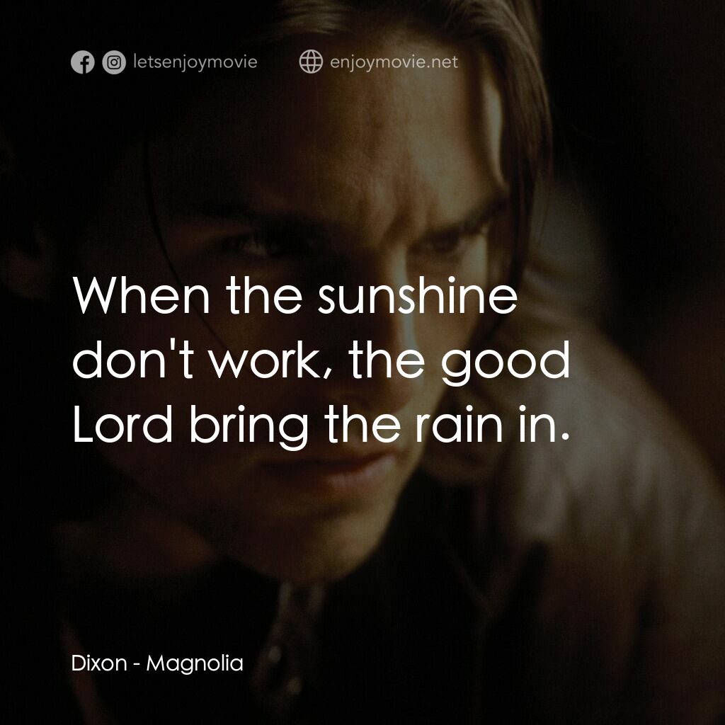 人生交叉剔電影對白：Dixon:  When the sunshine don't work, the good Lord bring the rain in.
