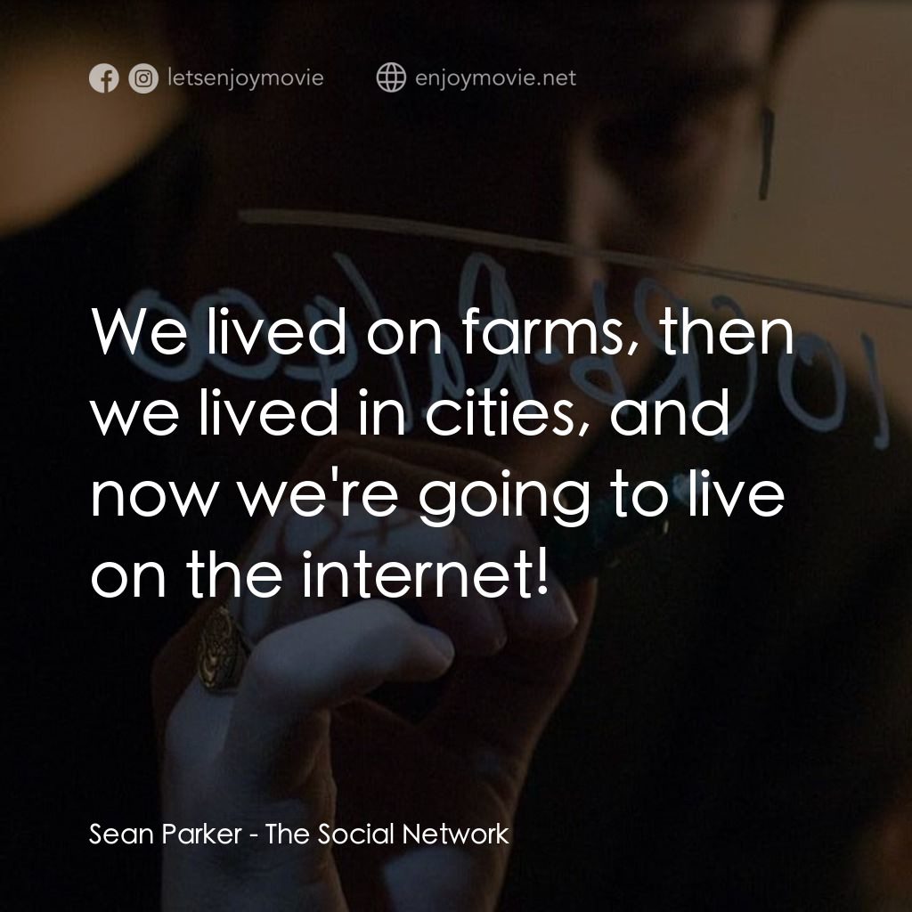 社群網戰電影對白：Sean Parker: We lived on farms, then we lived in cities, and now we're going to l