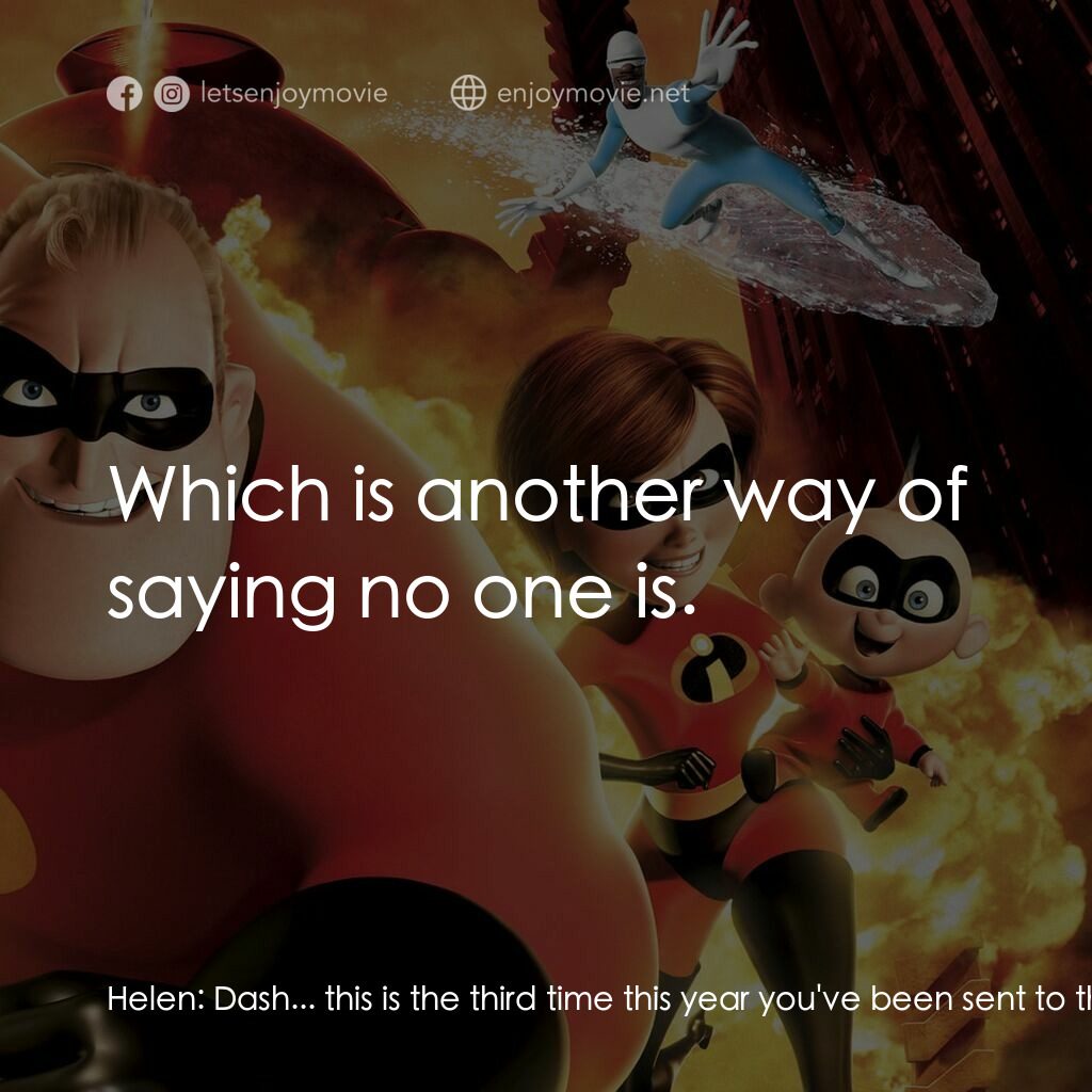 超人特工隊電影對白：Helen:  Dash... this is the third time this year you've been sent to the office. 