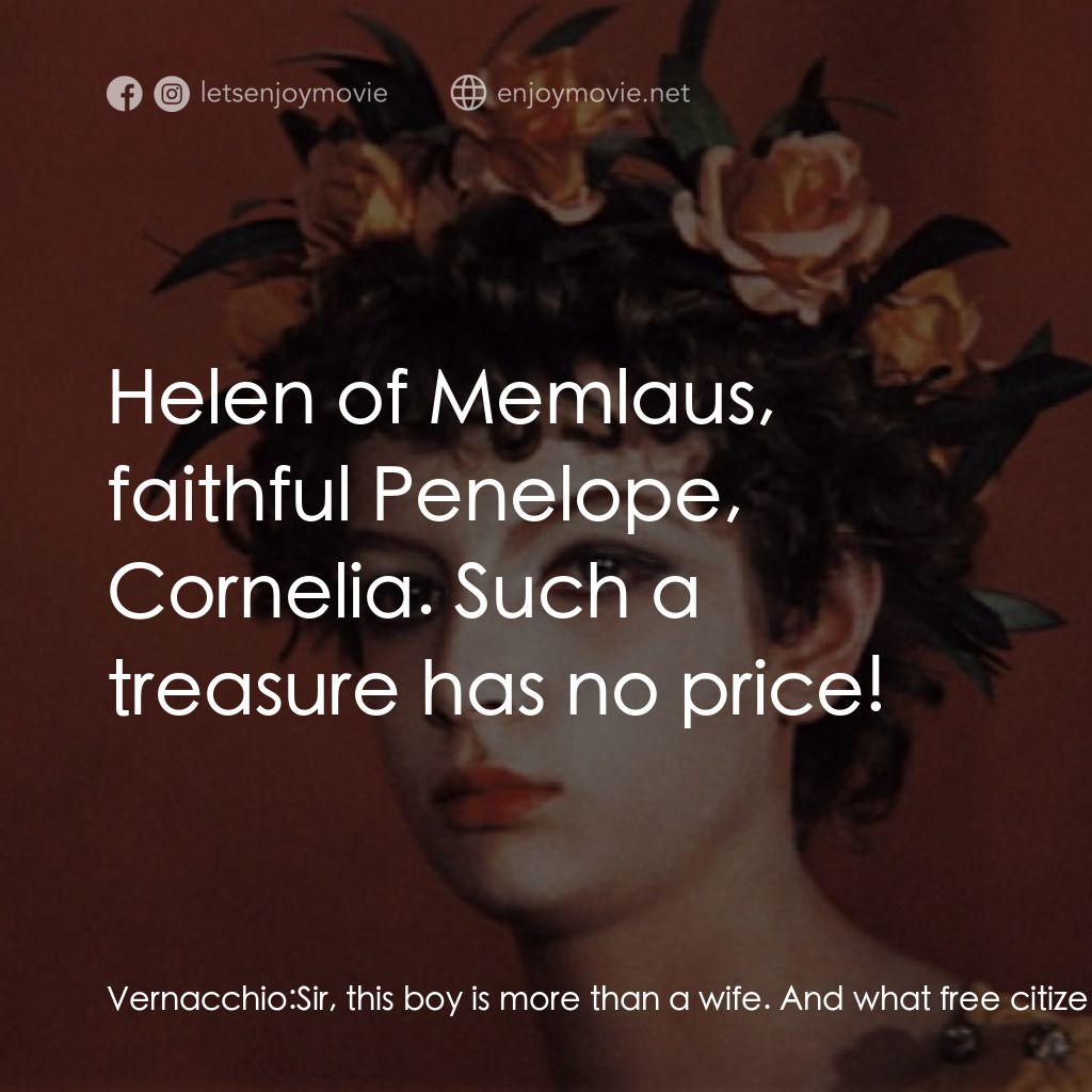 愛情神話電影對白：Vernacchio: Sir, this boy is more than a wife. And what free citizen would sell h