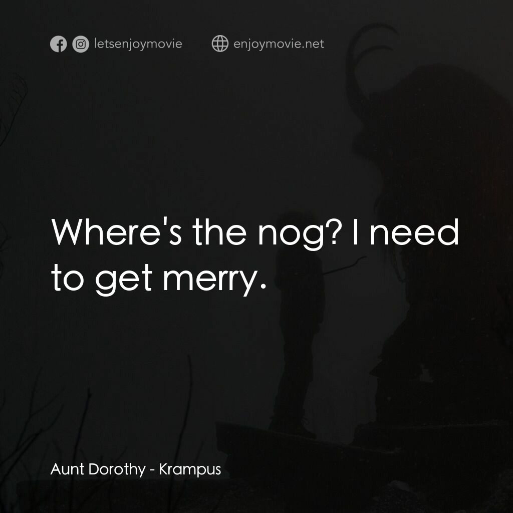 聖誕妖怪：坎卜斯電影對白：Aunt Dorothy:  Where's the nog? I need to get merry.