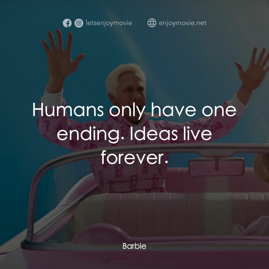 Barbie芭比電影對白：Humans only have one ending. Ideas live forever.