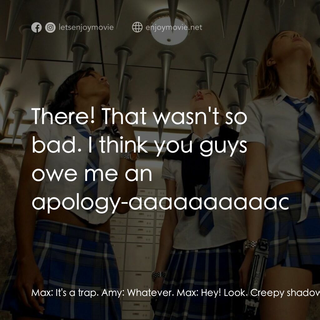 高校女特務電影對白：Max:  It's a trap. Amy:  Whatever. Max:  Hey! Look. Creepy shadows. No bad guys i