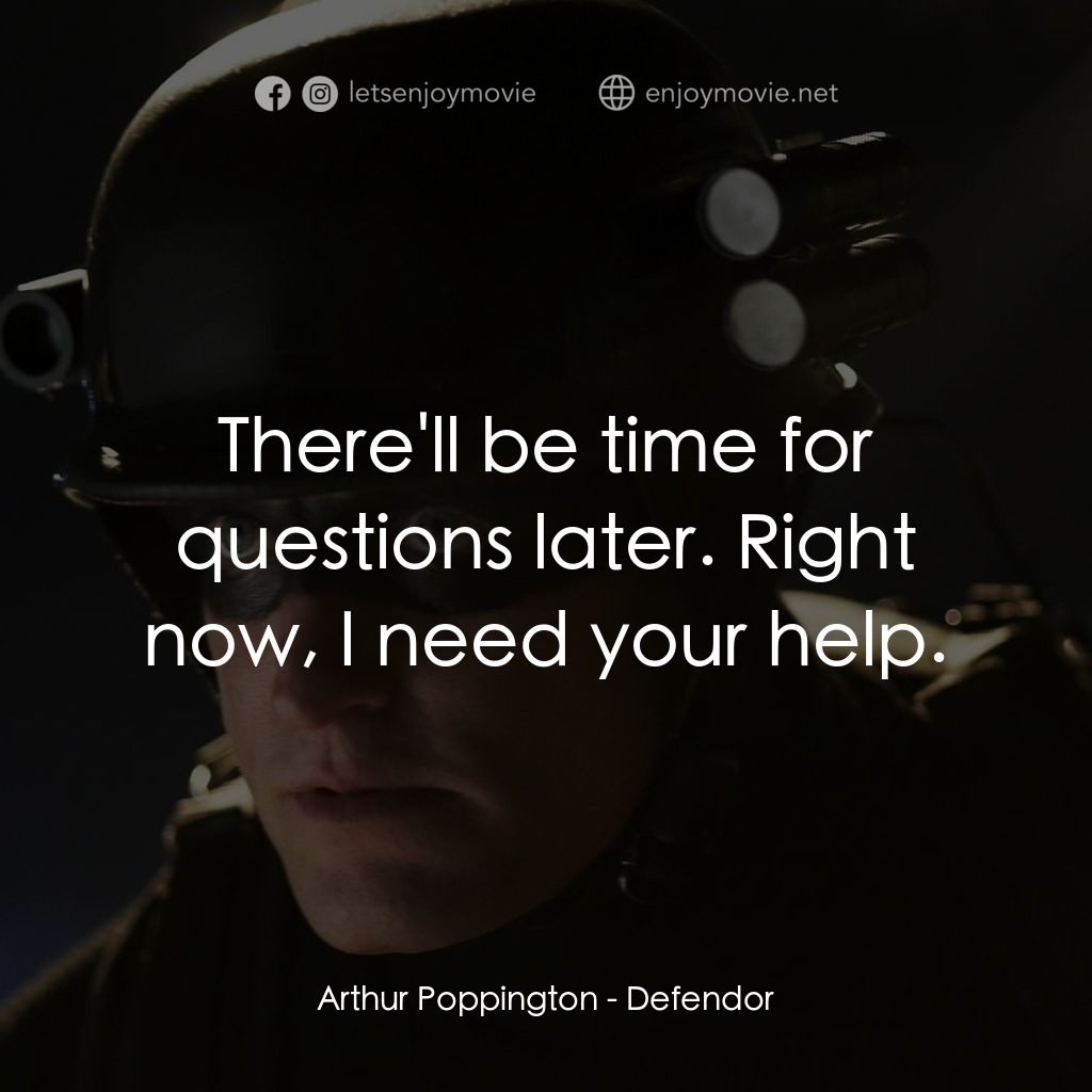 保衛者電影對白：Arthur Poppington: There'll be time for questions later. Right now, I need your h