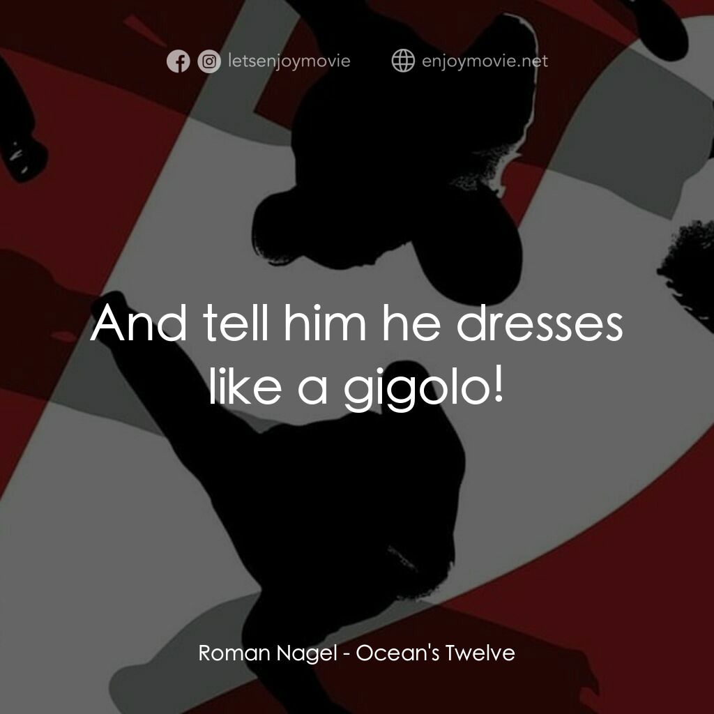 盜海豪情十二瞞徒電影對白：Roman Nagel:  And tell him he dresses like a gigolo!