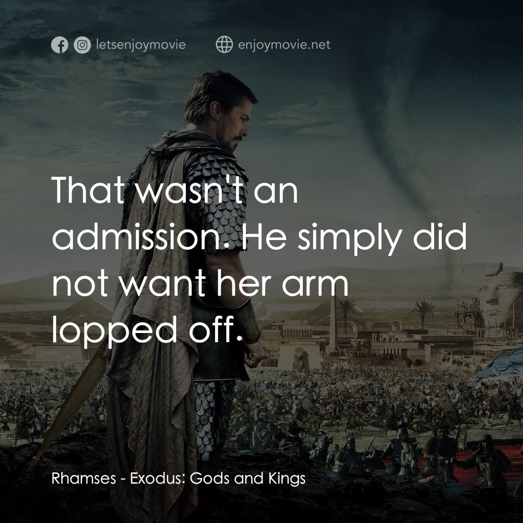 出埃及記：天地王者電影對白：Rhamses: That wasn't an admission. He simply did not want her arm lopped off.