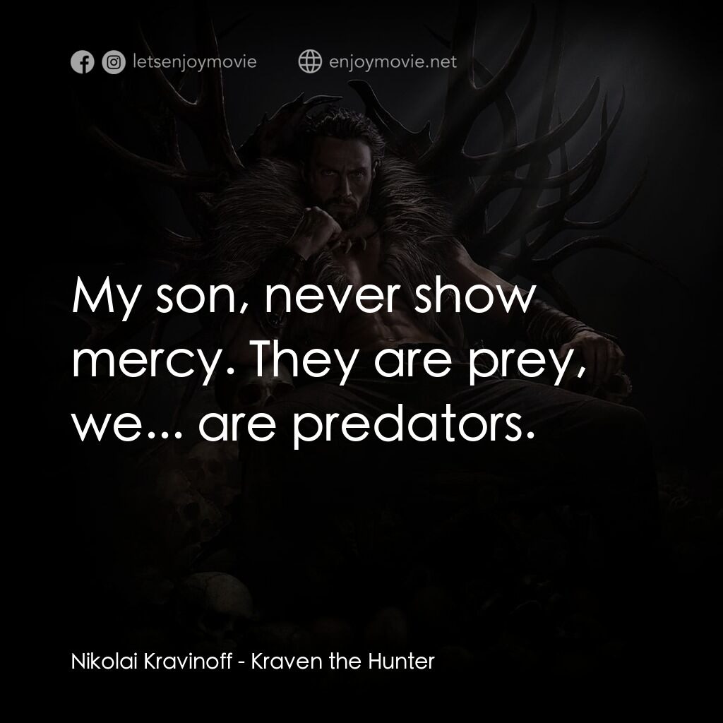 狂獸獵人格力文電影對白：Nikolai Kravinoff:  My son, never show mercy. They are prey, we... are predators.