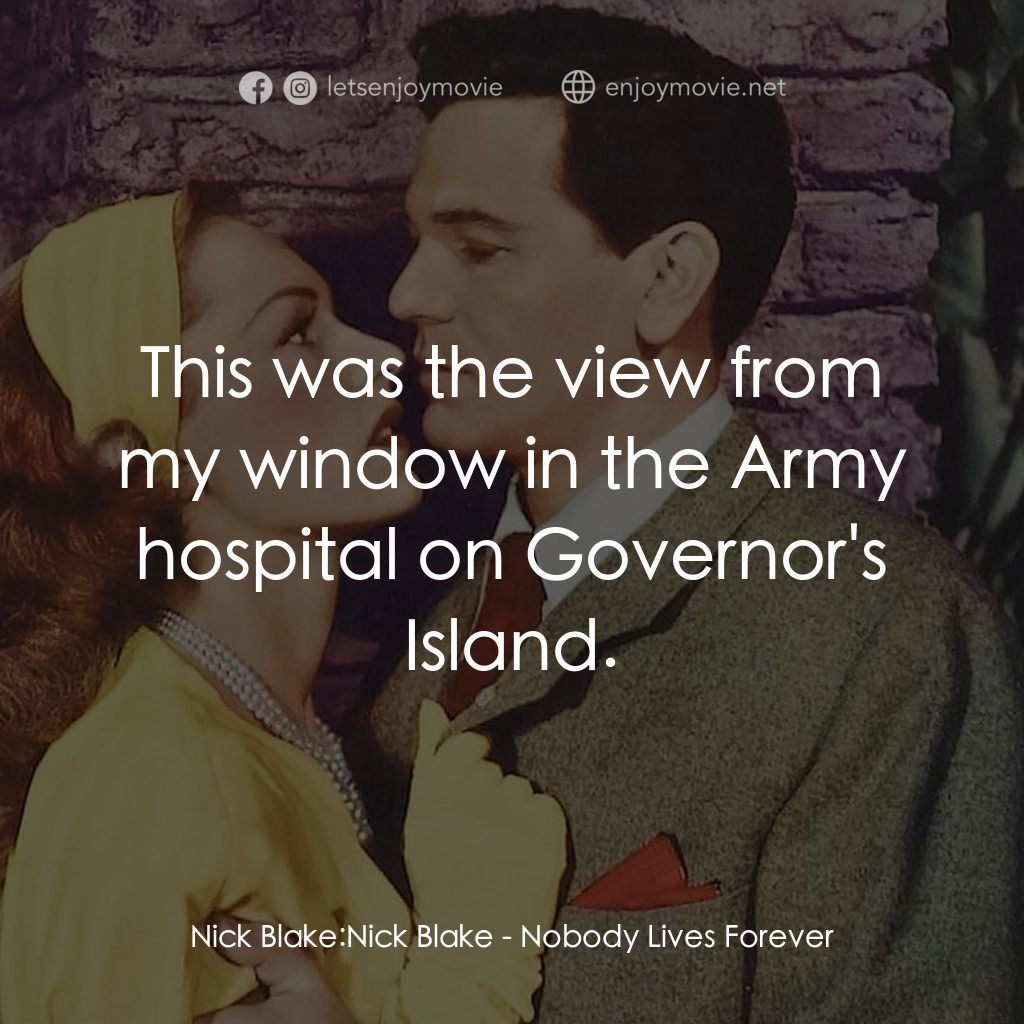 Nobody Lives Forever電影對白：Nick Blake: Nick Blake: This was the view from my window in the Army hospital on 