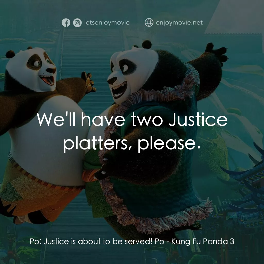 功夫熊貓 3電影對白：Po:  Justice is about to be served! Po:  We'll have two Justice platters, please.