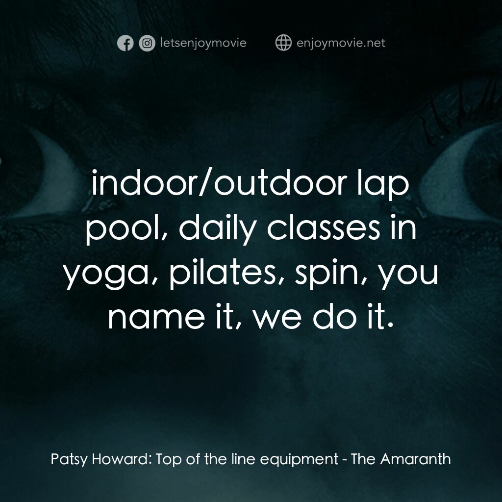 永生村電影對白：Patsy Howard:  Top of the line equipment:  indoor/outdoor lap pool, daily classes