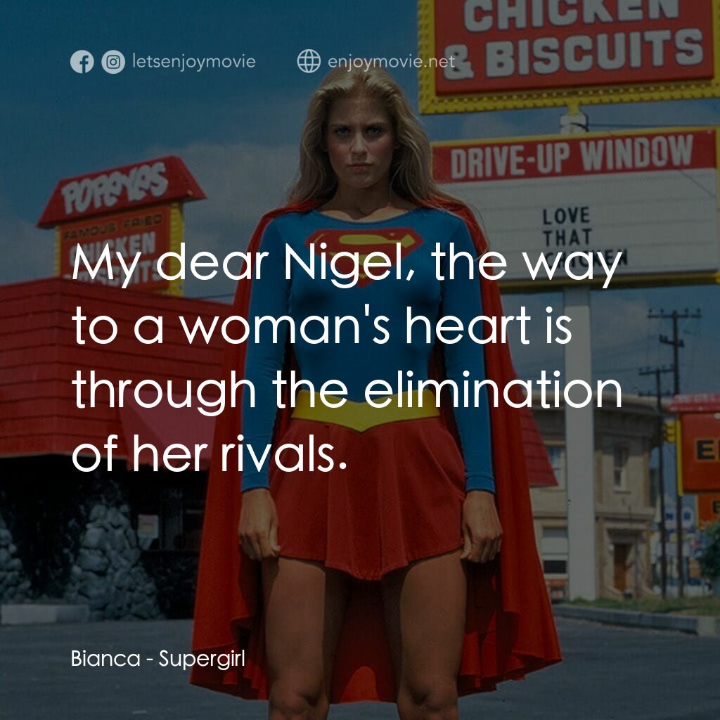 超級少女電影對白：Bianca:  My dear Nigel, the way to a woman's heart is through the elimination of 
