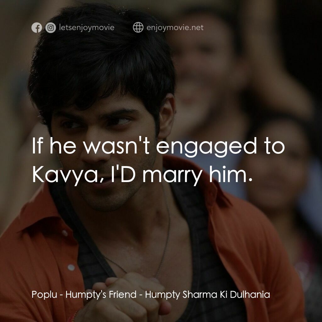 德里遇上妳電影對白：Poplu - Humpty's Friend:  If he wasn't engaged to Kavya, I'D marry him.