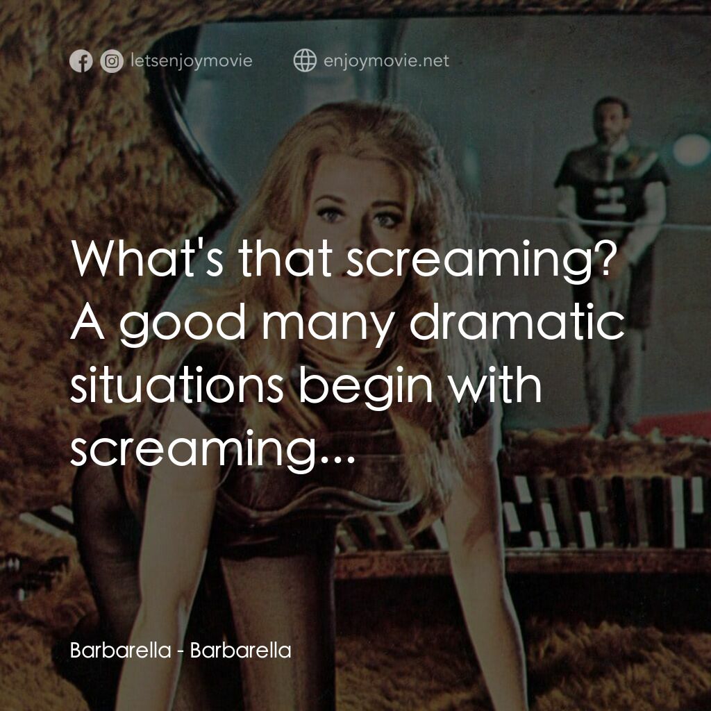 上空英雌電影對白：Barbarella:  What's that screaming? A good many dramatic situations begin with sc