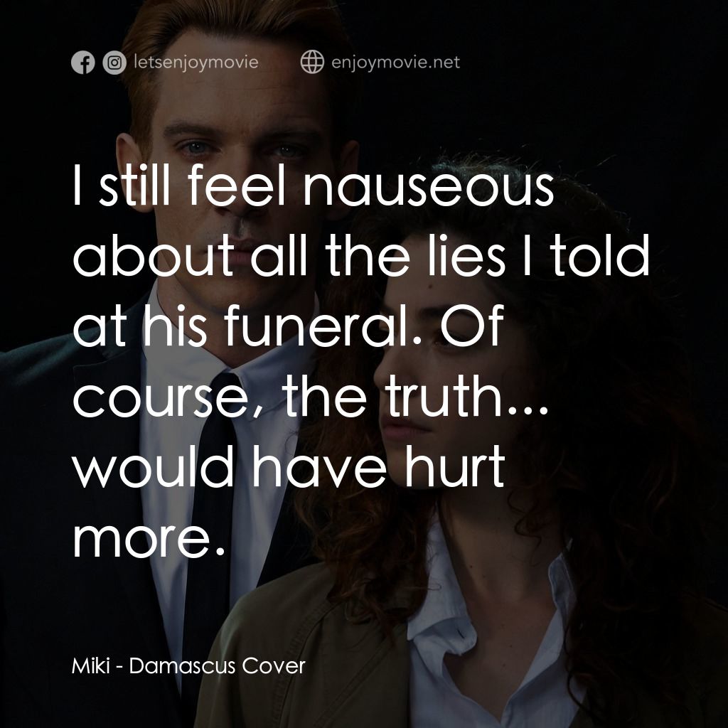 諜影交鋒電影對白：Miki: I still feel nauseous about all the lies I told at his funeral. Of course, 