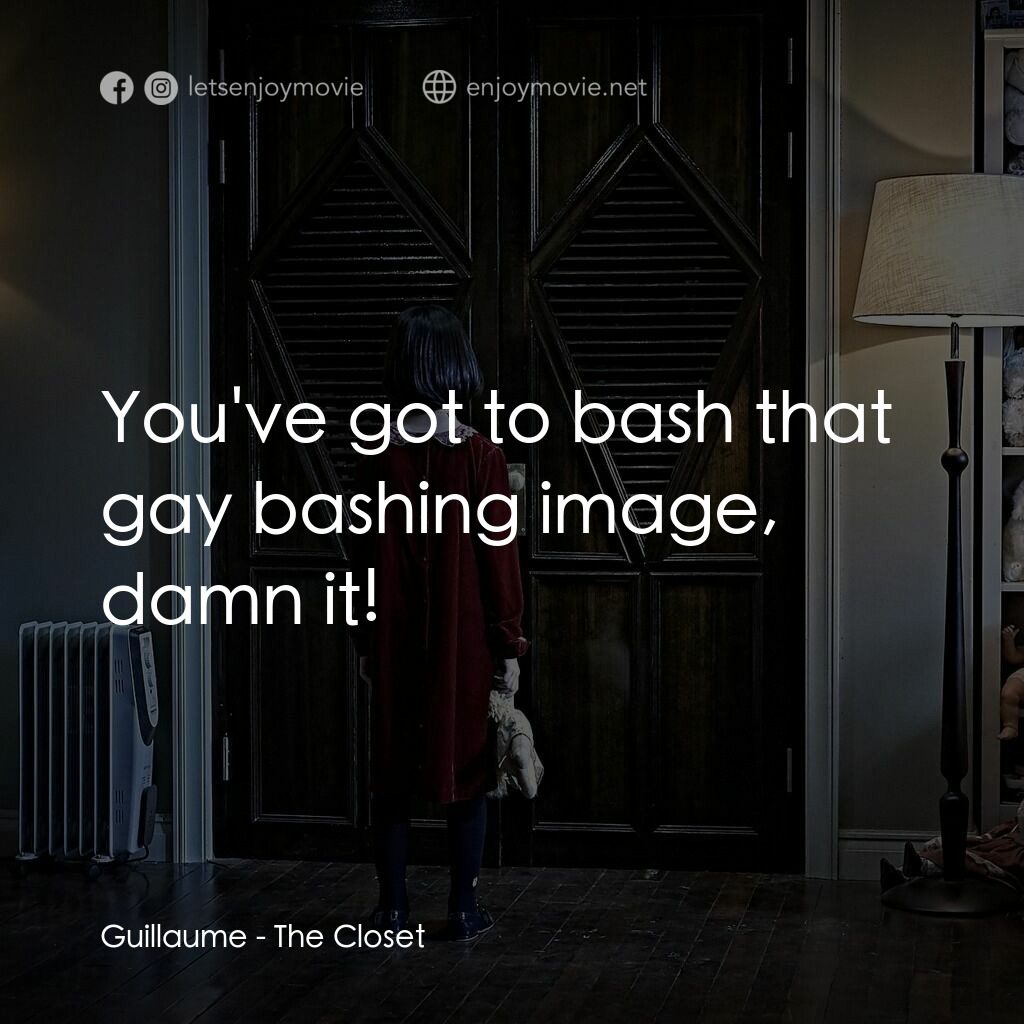 凶櫃電影對白：Guillaume:  You've got to bash that gay bashing image, damn it!