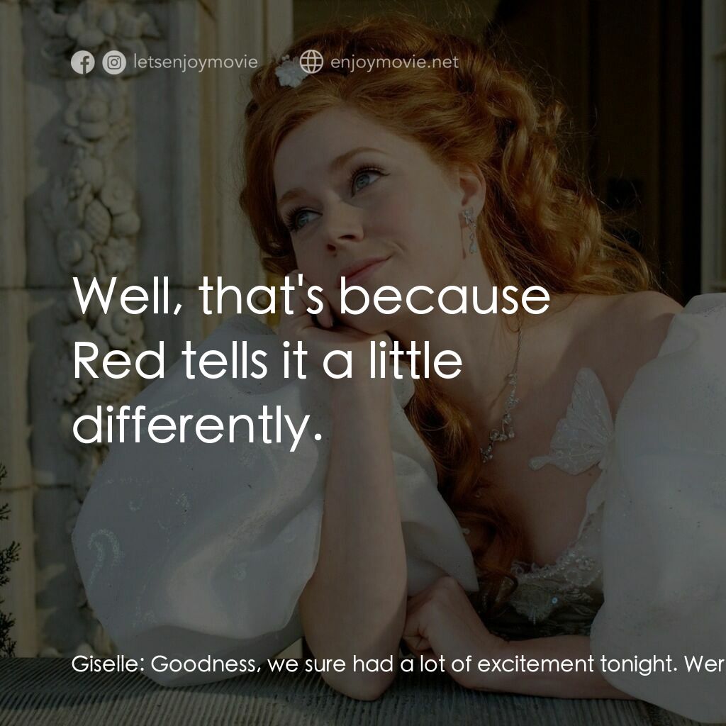 魔法奇緣電影對白：Giselle:  Goodness, we sure had a lot of excitement tonight. Were you scared? Mor