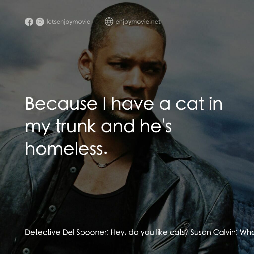機械公敵電影對白：Detective Del Spooner:  Hey, do you like cats? Susan Calvin:  What? Detective Del