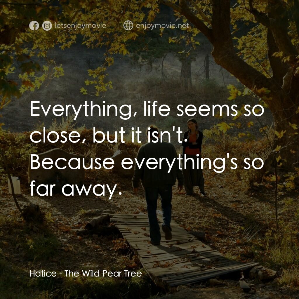 野梨樹電影對白：Hatice:  Everything, life seems so close, but it isn't. Because everything's so f