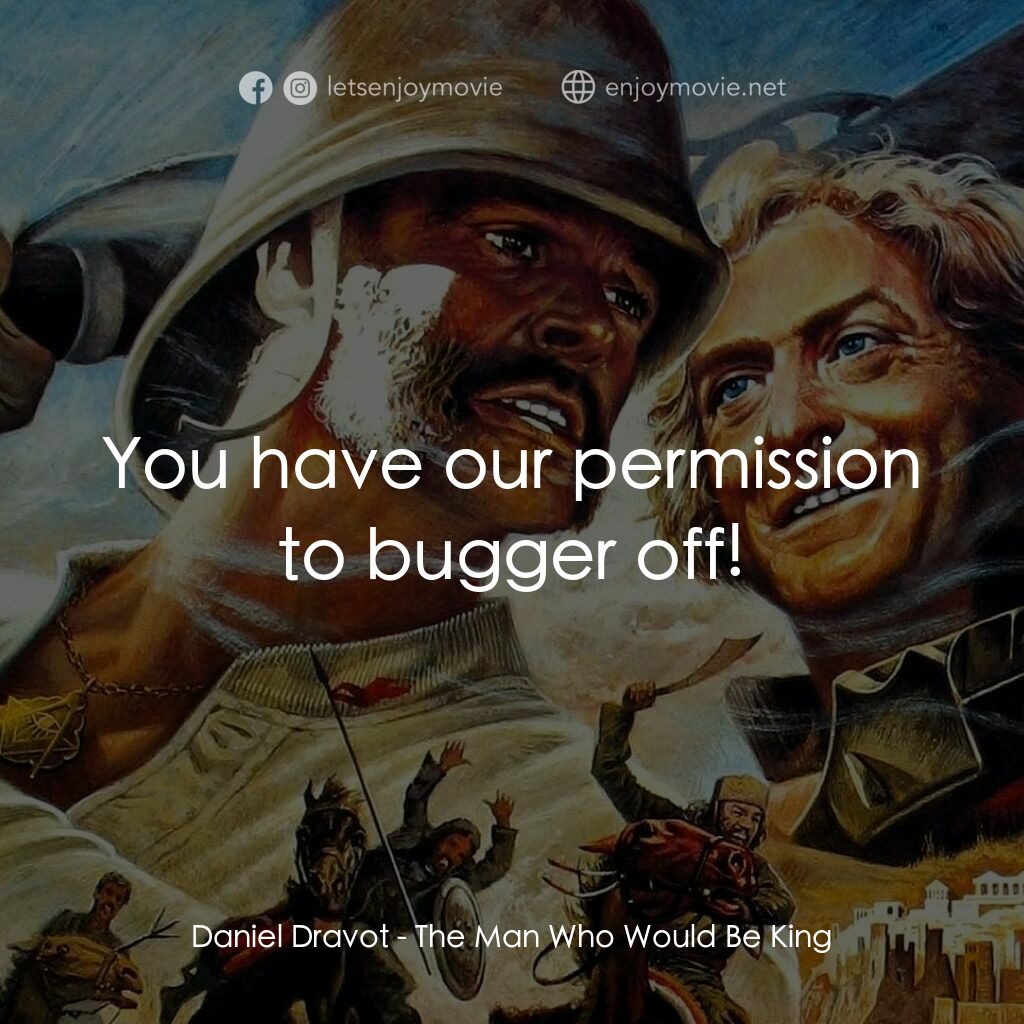 大戰巴墟卡電影對白：Daniel Dravot:  You have our permission to bugger off!