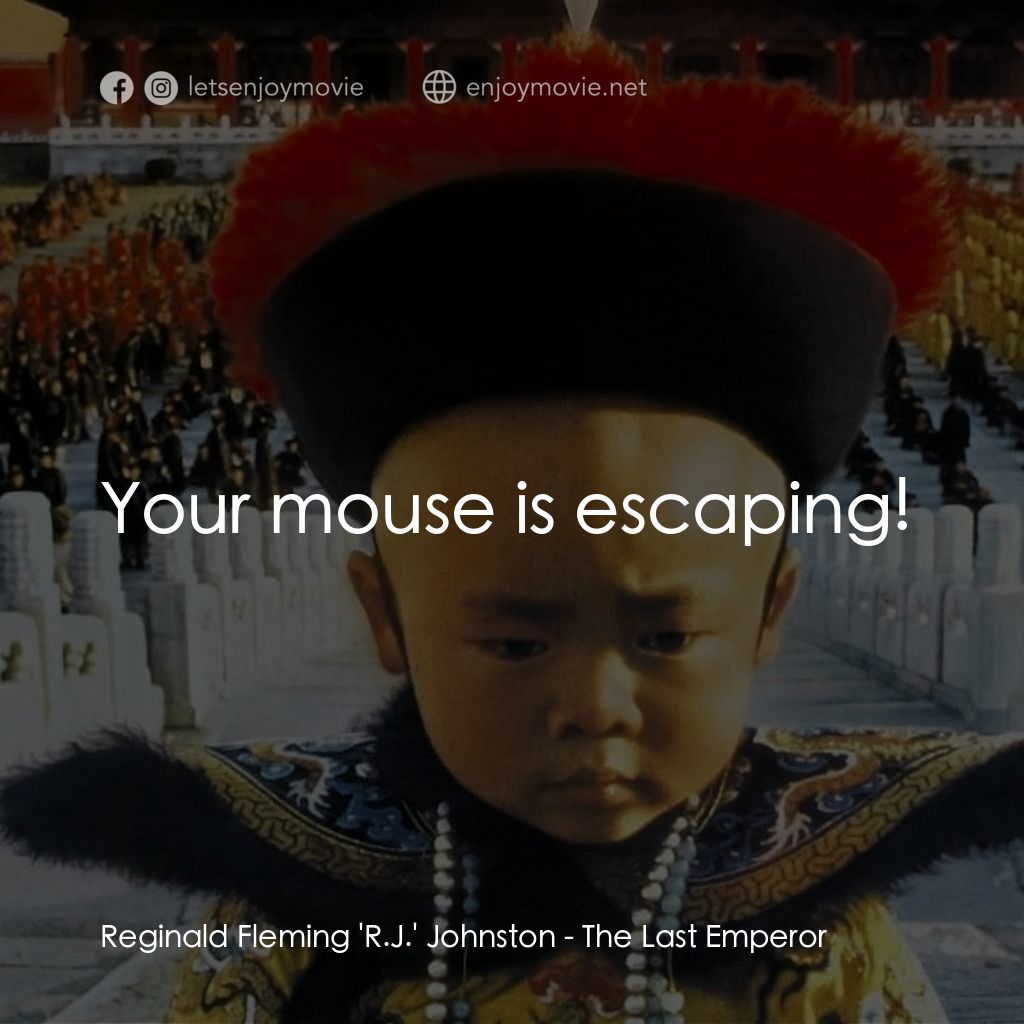 末代皇帝溥儀電影對白：Reginald Fleming 'R.J.' Johnston: Your mouse is escaping!