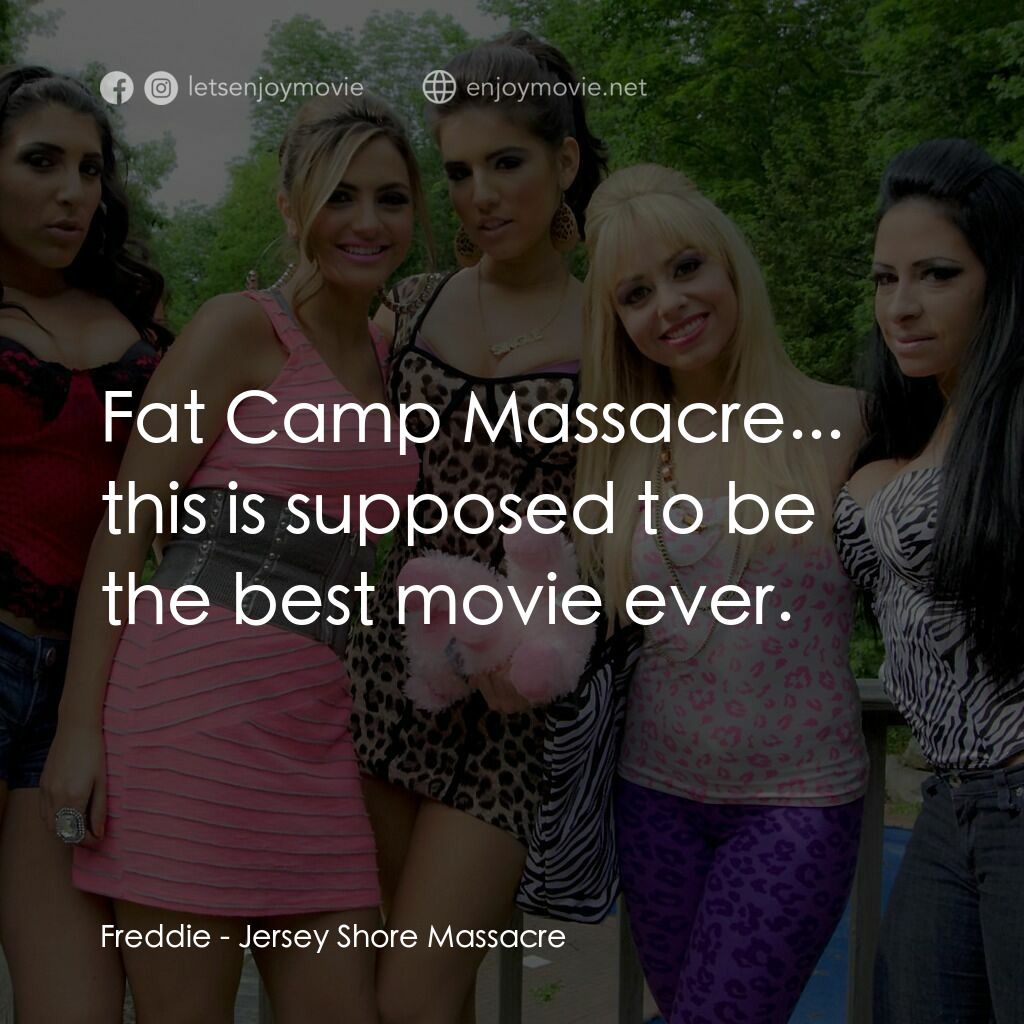 海灘色模追殺令電影對白：Freddie:  Fat Camp Massacre... this is supposed to be the best movie ever.