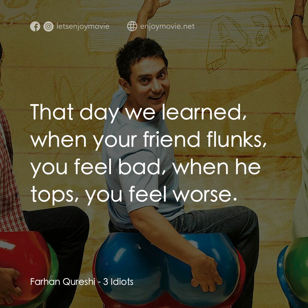 作死不離三兄弟電影對白：Farhan Qureshi:  That day we learned, when your friend flunks, you feel bad, when