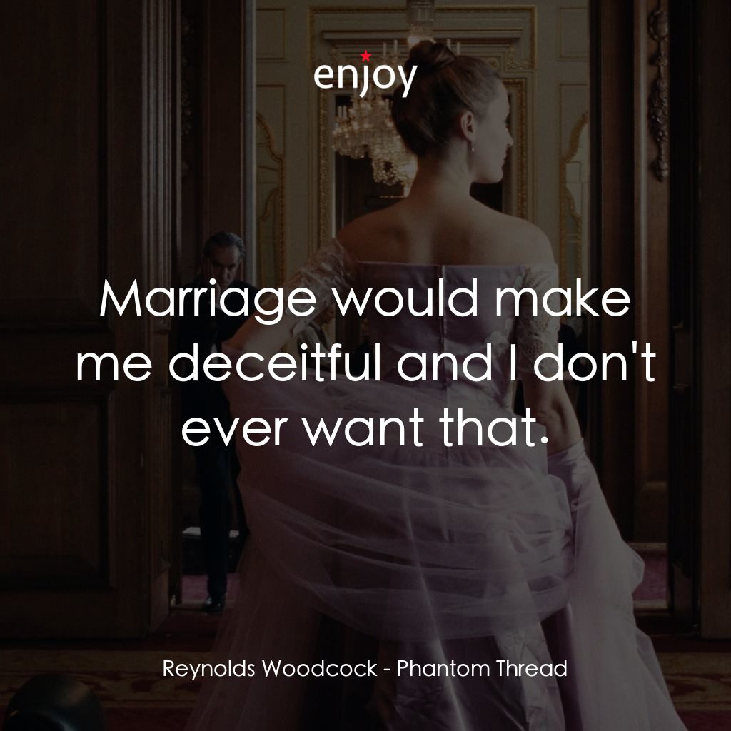 霓裳魅影電影對白：Reynolds Woodcock: Marriage would make me deceitful and I don't ever want that.