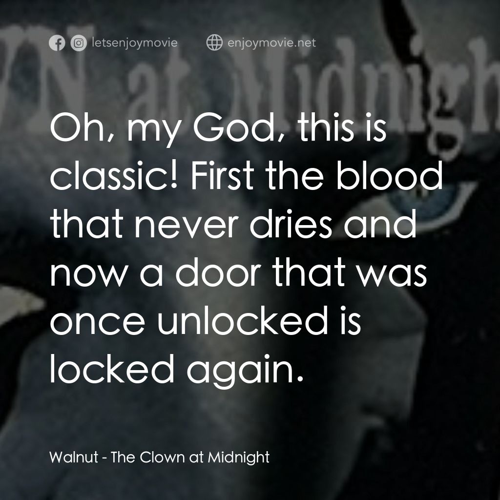 The Clown at Midnight電影對白：Walnut: Oh, my God, this is classic! First the blood that never dries and now a d
