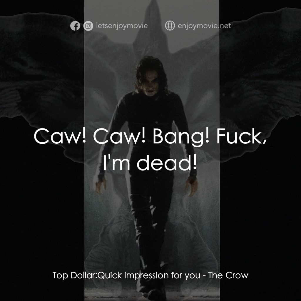 龍族戰神電影對白：Top Dollar: Quick impression for you:  Caw! Caw! Bang! Fuck, I'm dead!