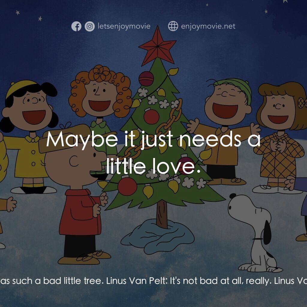 查理布朗的愉快聖誕電影對白：Linus Van Pelt:  I never thought it was such a bad little tree. Linus Van Pelt:  