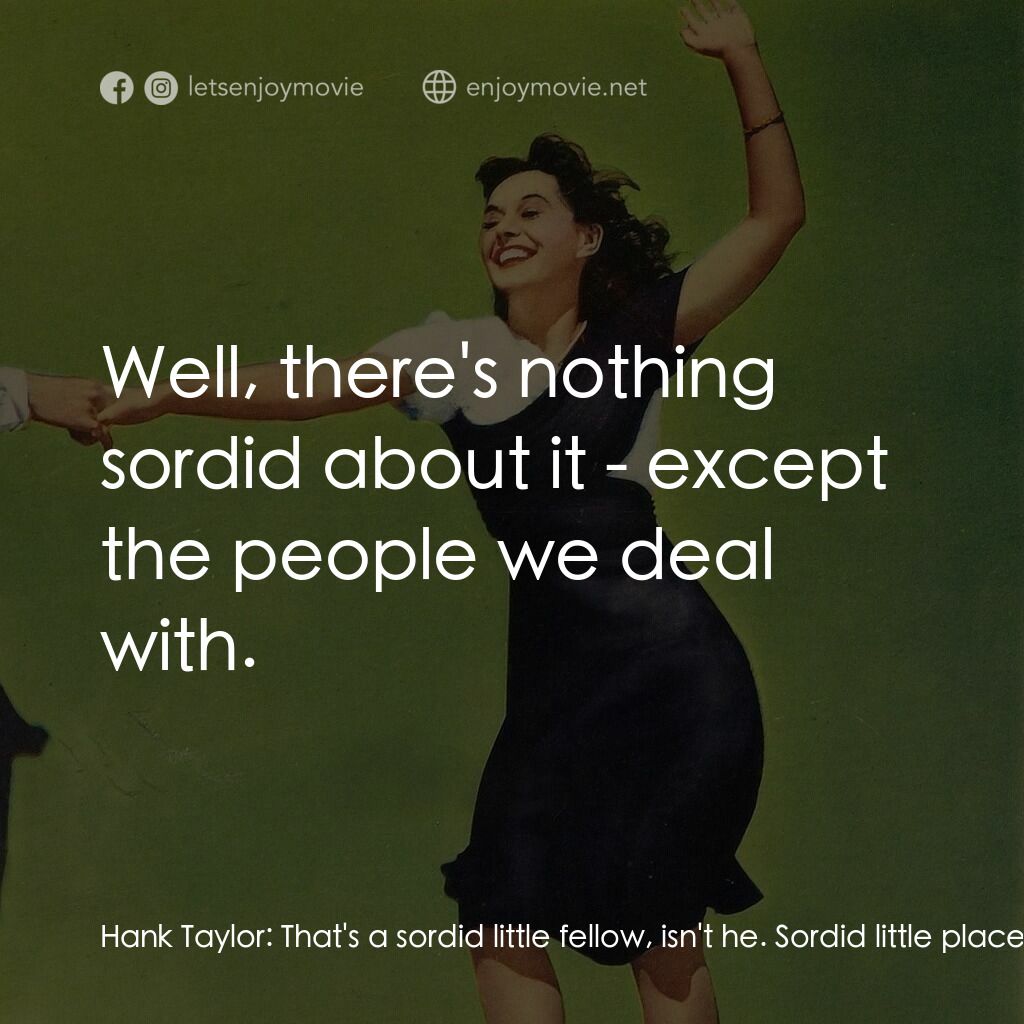 Second Chorus電影對白：Hank Taylor:  That's a sordid little fellow, isn't he. Sordid little place. Must 