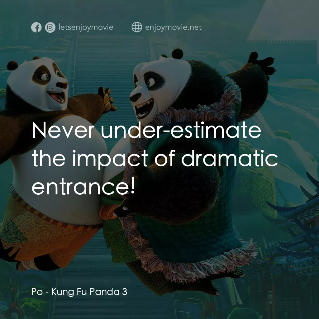 功夫熊貓 3電影對白：Po:  Never under-estimate the impact of dramatic entrance!