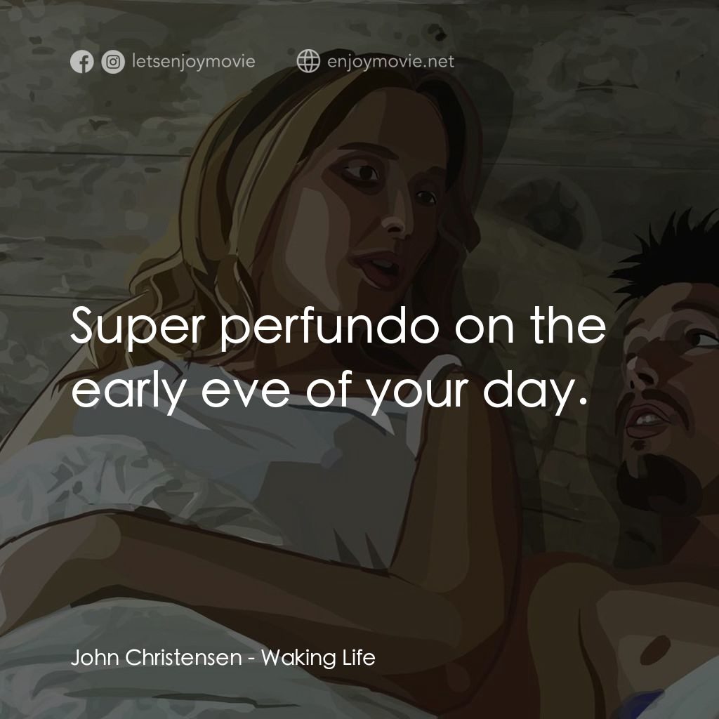 夢醒人生電影對白：John Christensen: Super perfundo on the early eve of your day.