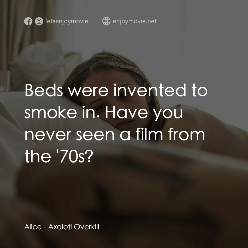 蠑螈的多重殺傷力電影對白：Alice:  Beds were invented to smoke in. Have you never seen a film from the '70s?