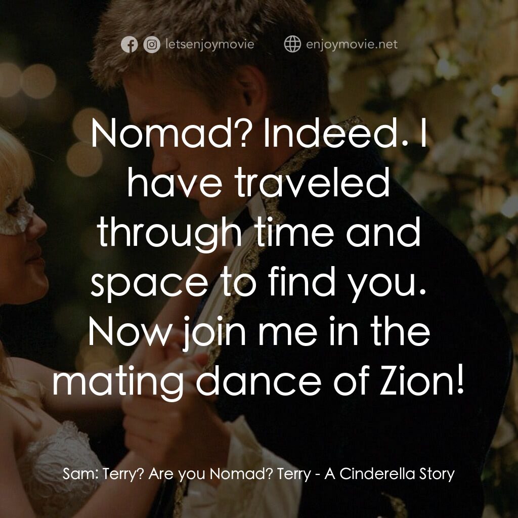 灰姑娘的玻璃手機電影對白：Sam:  Terry? Are you Nomad? Terry:  Nomad? Indeed. I have traveled through time a