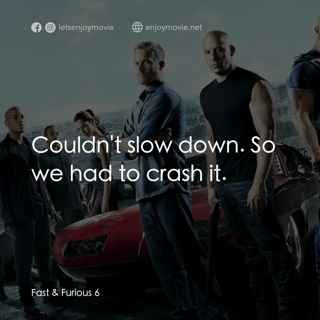 狂野時速6電影對白：Couldn't slow down. So we had to crash it.